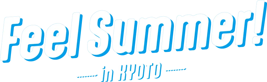 Feel Summer！in KYOTO