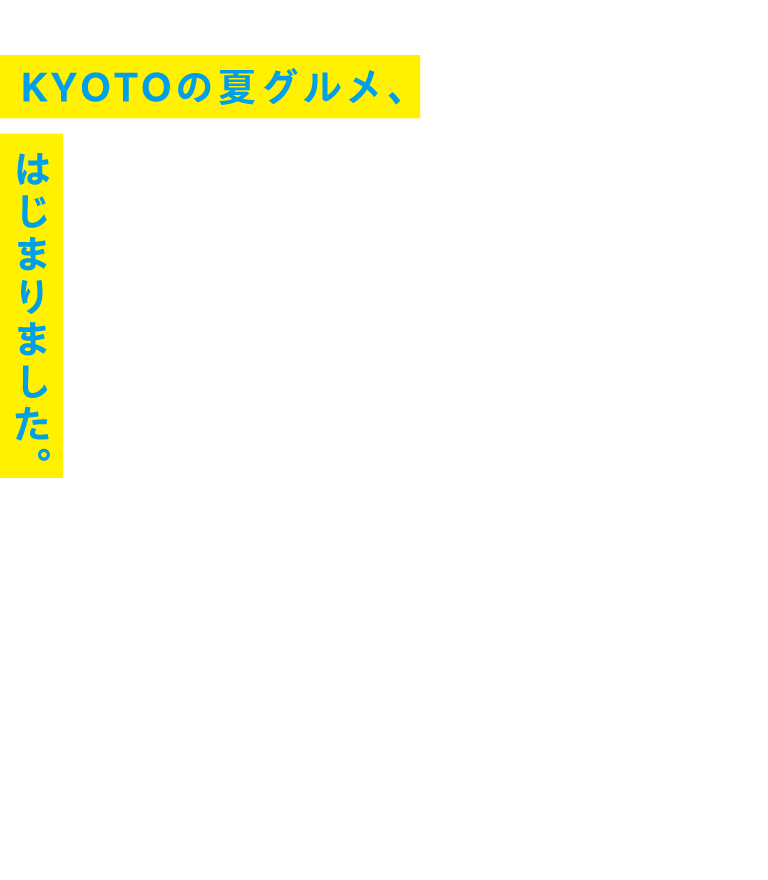 TASTE OF SUMMER：KYOTOの夏グルメ、はじまりました。
